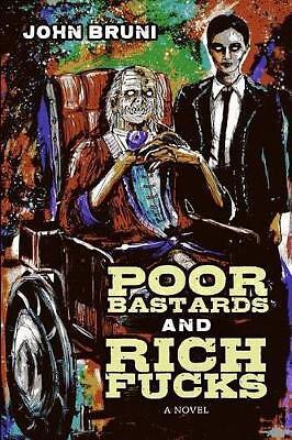 Poor Bastards and Rich Fucks By John Bruni - New Copy - 9780692378670