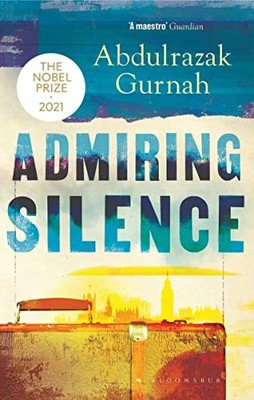 Abdulrazak Gurnah - Admiring Silence   By the winner of the Nobel Priz - H245z