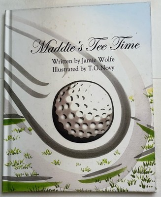 Maddie's Tee Time: Maddie Learns About Trying New Things by Jamie Wolfe