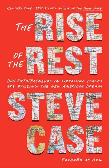 The Rise of the Rest: How Entrepreneurs in Surprising  by Steve Case HARDBACK
