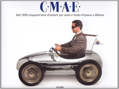 C.M.A.E. Ab 1959 50 Jahre Liebe zu Oldtimern und Motorrädern in Mailand [Hardco