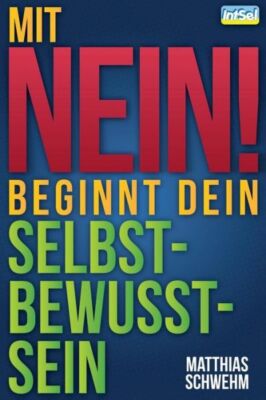 Mit Nein Beginnt Dein Selbstbewusstsein: Nein Sagen Und Dich Wirkungsvoll A...