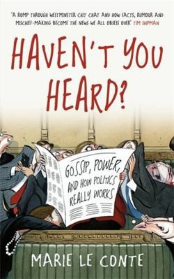 Haven't You Heard?: A Guide to Westminster Gossip and Why Mischief Gets...