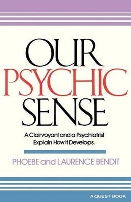 Our Psychic Sense: A Clairvoyant and a Psychiatrist Explain How It Develops by P