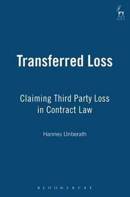 Transferred Loss: Claiming Third Party Loss in Contract Law by Hannes Unberath (