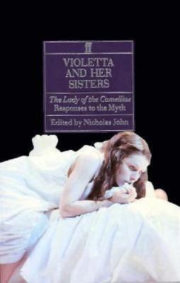 Violetta and Her Sisters: ''The Lady of the Camellias'': Responses to the Myth, ,