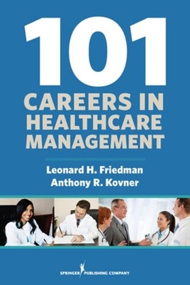 101 Careers in Health Care Management Anthony R., Friedman, Leona