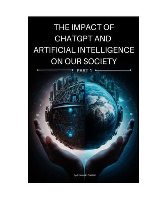 The Impact of ChatGPT and Artificial Intelligence on our Society: A journey thro