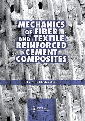Mechanics of Fiber and Textile Reinforced Cement Composites by Barzin Mobasher (