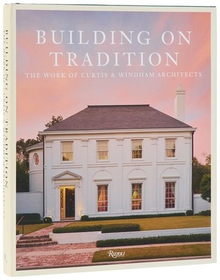 BUILDING ON TRADITION: THE WORK OF CURTIS & WINDHAM ARCHITECTS BY William Curtis