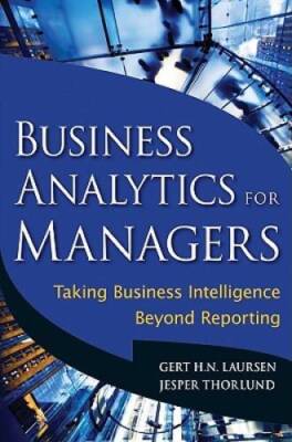 Business Analytics for Managers: Taking Business Intelligence Beyond Re - GOOD
