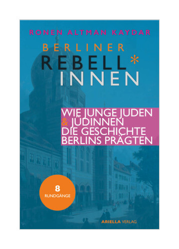 Berliner Rebell_innen. Wie Junge Jüdinnen & Juden Die Geschichte