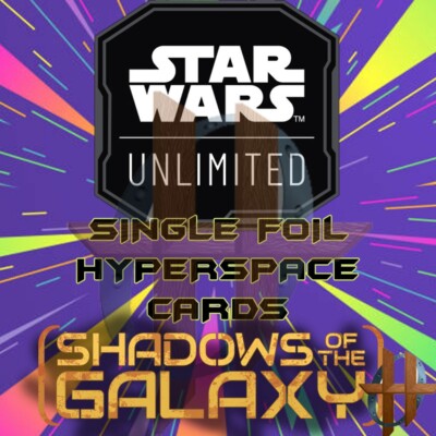Star Wars Unlimited - SHADOWS OF THE GALAXY - Single FOIL HYPERSPACE Cards