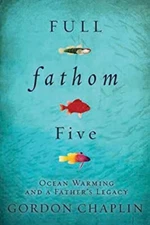 Full Fathom Five : Ocean Warming and a Father's Legacy Hardcover