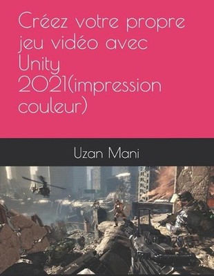 apprenez Unity 2021 et le C# et ralisez votre premier jeu vido(impression couleu
