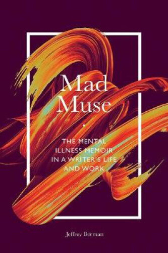 Thumbnail - Mad Muse: The Mental Illness Memoir In A Writer's Life And Work