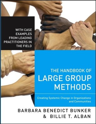 The Handbook of Large Group Methods: Creating Systemic Change in Organizations,