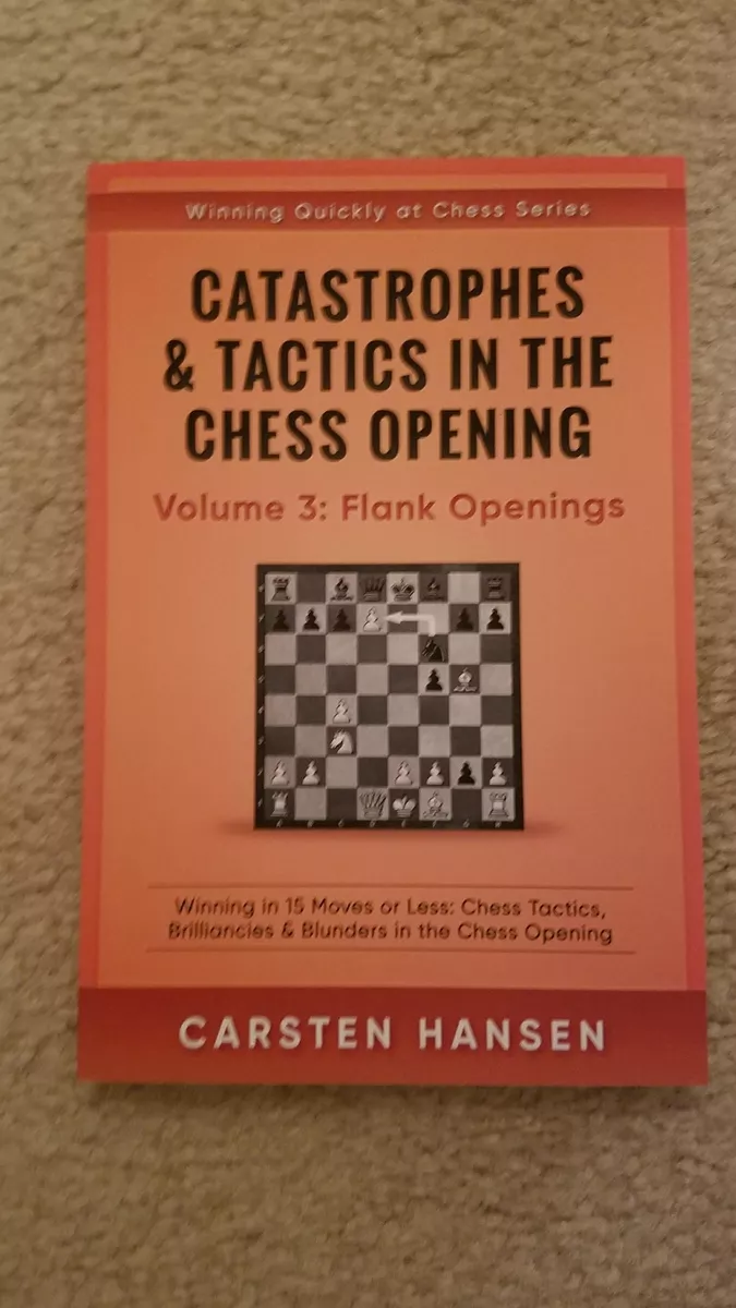 Catastrophes & Tactics in the Chess Opening - Volume 3: Flank Openings:  Winning in 15 Moves or Less: Chess Tactics, Brilliancies & Blunders in the Chess  Opening (Winning Quickly at Chess): Hansen