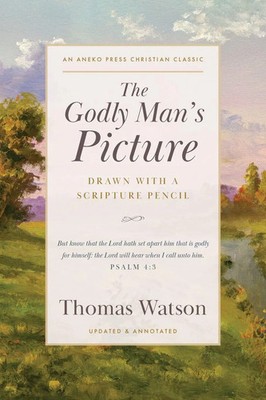 The Godly Man's Picture Drawn with a Scripture Pencil Thomas Watson Taschenbuch