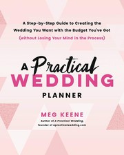 A Practical Wedding Planner: A Step-by-Step Guide to Creating the Wedding You Wa