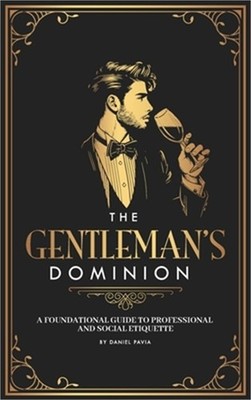 The Gentleman's Dominion: A Foundational Guide to Professional and Social Etique