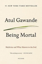 Being Mortal: Medicine and What Matters in the End by Gawande, Atul