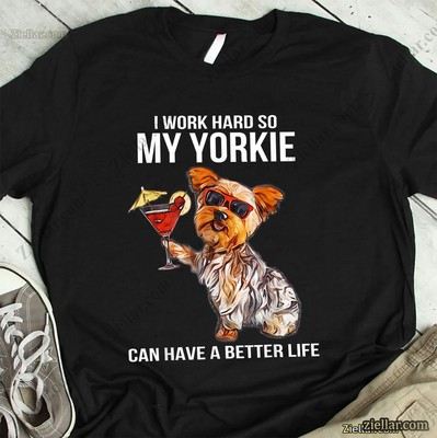 I Work Hard So My Yorkie Can Have a Better Life Funny Dog Lover T-Shirt