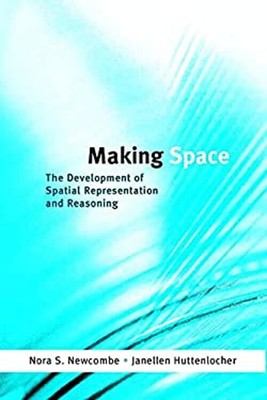 Making Space : The Development of Spatial Representation and Reas