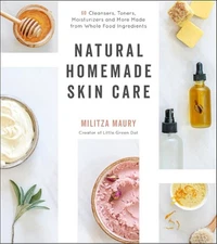 Natural Homemade Skin Care: 60 Cleansers, Toners, Moisturizers and More Made fro