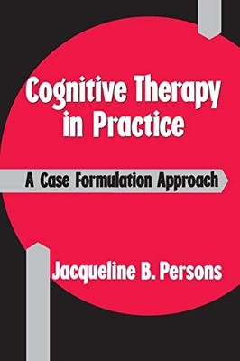 Cognitive Therapy in Practice: A Case Formulation Approach,Jb Pe
