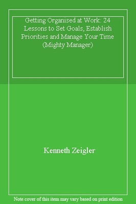 Getting Organised at Work: 24 Lessons to Set Goals, Establish Pr
