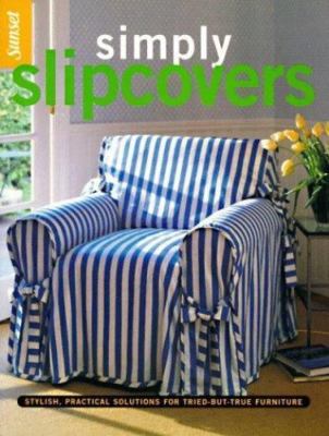 Simply Slipcovers: Stylish, Practical Solutions for Tried-but-True Furniture by 