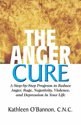 The Anger Cure: A Step-by-Step Program to Reduce Anger, Rage, Ne