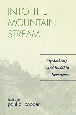 INTO THE MOUNTAIN STREAM: PSYCHOTHERAPY AND BUDDHIST By Paul C. Cooper & Paul