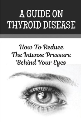 #ad A Guide On Thyroid Disease: How To Reduce The Intense Pressure Behind Your Eyes $19.55