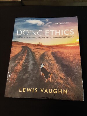 Doing Ethics Moral Reasoning, Theory, and Contemporary Issues Lewis Vaughn 6th E