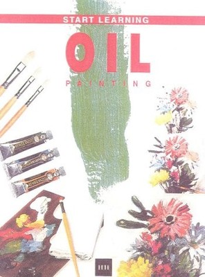 Start To Learn Oil: The First Steps to Get Started in Oil Painting