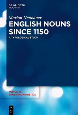English Nouns since 1150: A Typological Study (Topics in English Linguistics ...