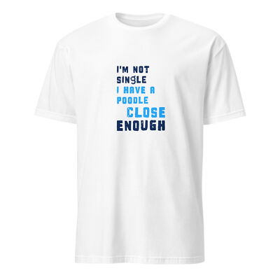 I'm Not Single I Have A Poodle Close Enough T-Shirt
