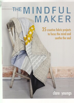 The Mindful Maker: 35 creative projects to focus the mind & soothe the soul Book