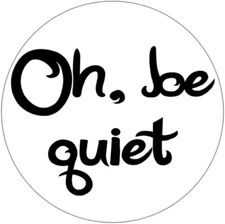 Oh Be Quiet - 25 Pack Circle Stickers 3" x 3"