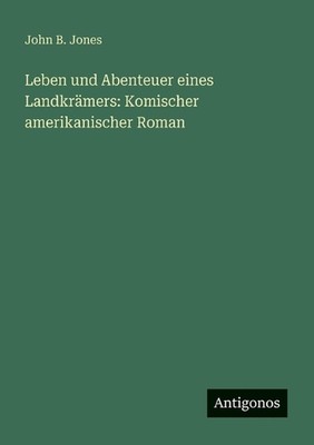 Leben und Abenteuer eines Landkrmers: Komischer amerikanischer Roman by John B.