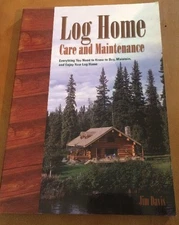 Log Home Care and Maintenance : Everything You Need to Know to Buy, Maintain, a…