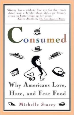 Consumed: Why Americans Hate, Love, And Fear Food