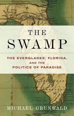 Swamp : The Everglades, Florida, and the Politics of Paradise by Michael...