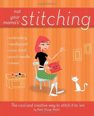 Not Your Mama's Stitching: The Cool and Creative Way to Stitch i