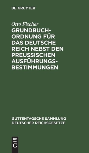 Otto Fischer Grundbuchordnung Für Das Deutsche Reich Nebst Den Preußi (Hardback)