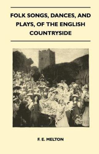 Folk Songs, Dances, and Plays, of the English Countryside by F. e ...