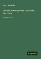 The Red Flower Poems Written In War Time Henry Van Dyke