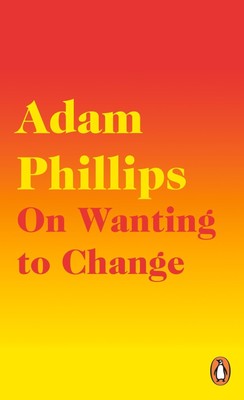 Adam Phillips / On Wanting to Change /  9780241291771